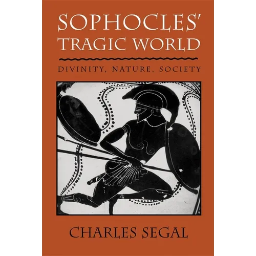 Sophoclesu Tragic World: Divinity, Nature, Society
