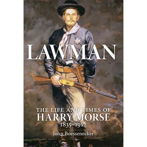 Lawman: Life and Times of Harry Morse, 1835-1912, the
