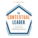 The Contextual Leader: Match and Shape Your Leadership Context for Organizational Performance