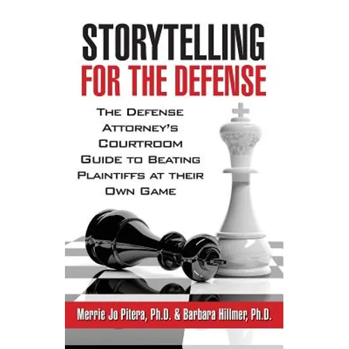 Storytelling for the Defense: The Defense Attorney's Courtroom Guide to Beating Plaintiffs at Their Own Game