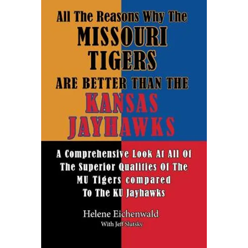 All The Reasons Why The Missouri Tigers Are Better Than The Kansas Jayhawks: A Comprehensive Look At All Of The Superior Qualities Of The MU Tigers Co