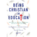 Being Christian in Education: Faith Perspectives on Practice and Policy