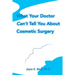 What Your Doctor Can't Tell You about Cosmetic Surgery