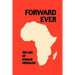 Forward Ever. Kwame Nkrumah: A Biography