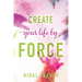 Create Your Life By Force