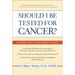 Should I Be Tested for Cancer?: Maybe Not and Here's Why
