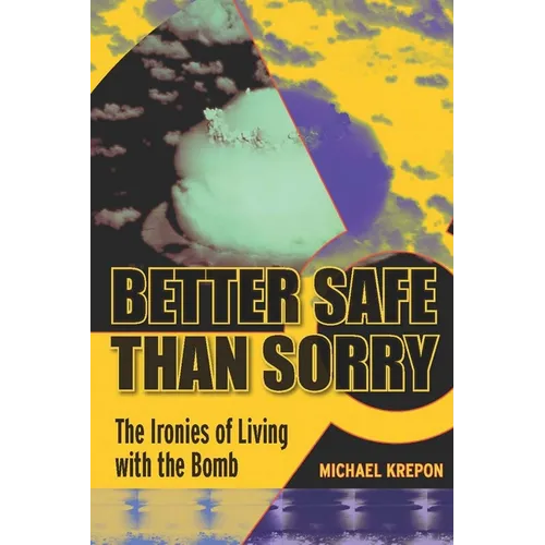Better Safe Than Sorry: The Ironies of Living with the Bomb