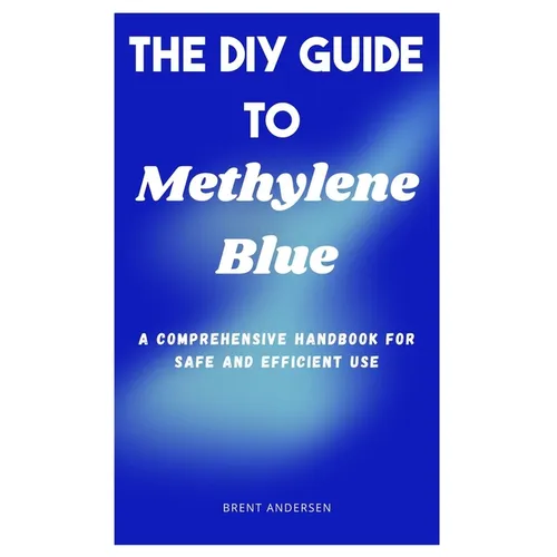The DIY Guide to Methylene Blue: A Comprehensive Handbook for Safe and Efficient Use