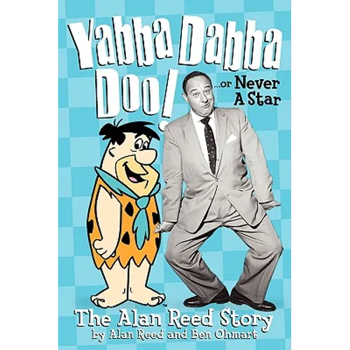 Yabba Dabba Doo! the Alan Reed Story