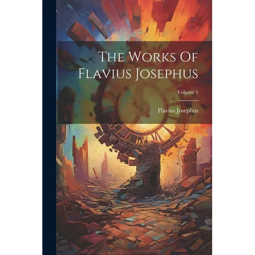 The Works Of Flavius Josephus; Volume 1