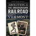 Abolition & the Underground Railroad in Vermont