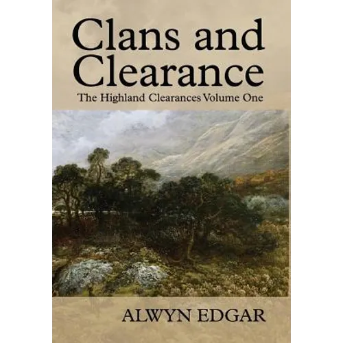 Clans and Clearance: The Highland Clearances Volume One