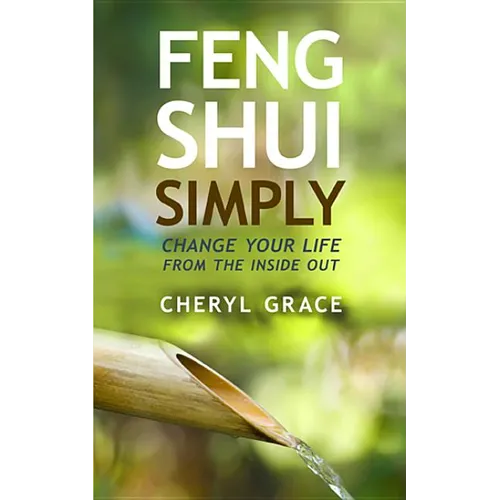 Feng Shui Simply: Change Your Life from the Inside Out