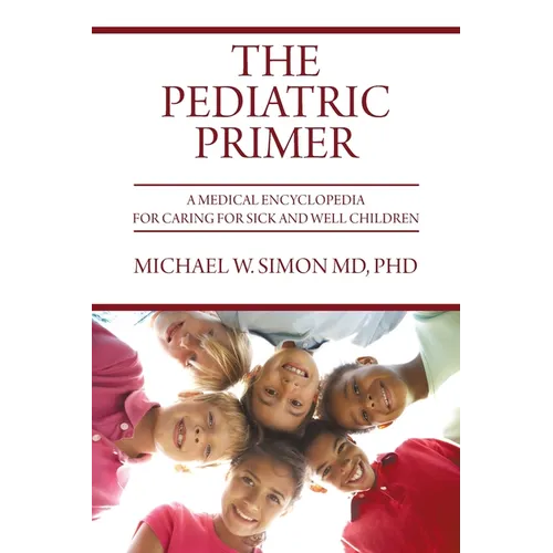 The Pediatric Primer: A Medical Encyclopedia for Caring for Sick and Well Children