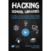 Hacking School Libraries: 10 Ways to Incorporate Library Media Centers into Your Learning Community