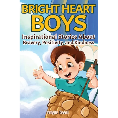 Bright Heart Boys: Inspirational Stories About Bravery, Positivity, and Kindness