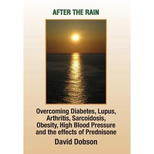After the Rain: Overcoming Diabetes, Lupus, Arthritis, Sarcoidosis, Prednisone, Obesity