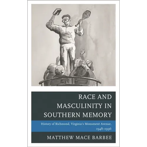 Race and Masculinity in Southern Memory: History of Richmond, Virginia's Monument Avenue, 1948-1996