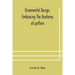 Ornamental Design, Embracing The Anatomy Of Pattern: The Planning Of Ornament; The Application Of Ornament