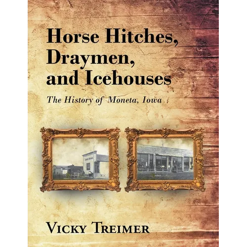 Horse Hitches, Draymen, and Icehouses: The History of Moneta, Iowa