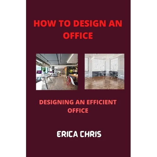 How to Design an Offfice: Designing An Efficient Office For Maximum Productivity