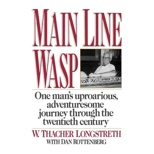 Main Line Wasp: One Man's Uproarious, Adventuresome Journey Through the Twentieth Century