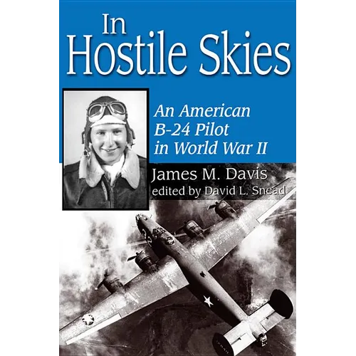 In Hostile Skies: An American B-24 Pilot in World War II