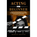 Acting for Beginners: A Heart-centered Approach to Acting (The Beginner's Guide to Becoming an Actor and Getting That First Role)