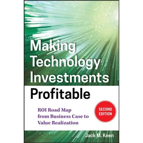 Making Technology Investments Profitable: Roi Road Map from Business Case to Value Realization