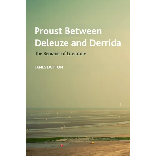 Proust Between Deleuze and Derrida: The Remains of Literature
