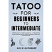 Tattoo for Beginners to Intermediate: A 30-Day Journey to Body Art Mastery - A Step-by-Step Guide to Enhancing Your Skills, Techniques, Styles, and Cr