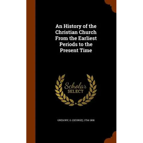 An History of the Christian Church From the Earliest Periods to the Present Time