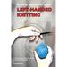 Knitting Against the Grain: Left-handed Knitting: A Practical Pattern Reading Guide for Left-handed Knitters