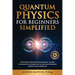 Quantum Physics for Beginners Simplified: Understand the Subatomic World, Apply Basic Concepts to Everyday Life, and Expand Your Consciousness & World