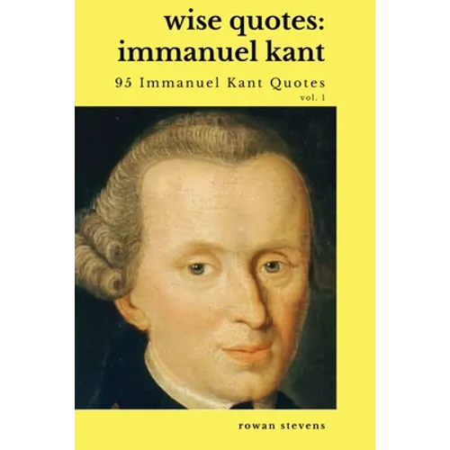 Wise Quotes - Immanuel Kant (95 Immanuel Kant Quotes): German Enlightenment Philosopher Quote Collection
