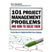The 101 Project Management Problems and How to Solve Them: Practical Advice for Handling Real-World Project Challenges