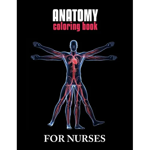 Anatomy Coloring Book For Nurses: The Ultimate Anatomy Study Guide, An Easier and Better Way to Learn Anatomy