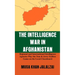 The Intelligence War in Afghanistan: Regional and International Intelligence Agencies Play the Tom & Jerry Endless Game on the Local Chessboard