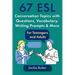 67 ESL Conversation Topics with Questions, Vocabulary, Writing Prompts & More: For Teenagers and Adults