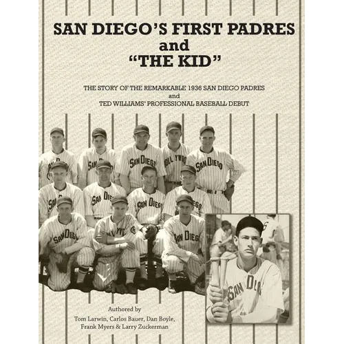 San Diego's First Padres and "The Kid": The Story of the Remarkable 1936 San Diego Padres and Ted Williams' Professional Baseball Debut