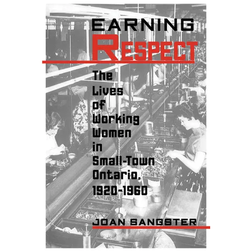 Earning Respect: The Lives of Working Women in Small Town Ontario, 1920-1960