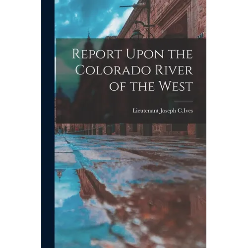 Report Upon the Colorado River of the West