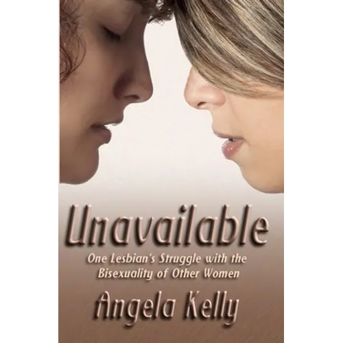 Unavailable: One Lesbian's Struggle with the Bisexuality of Other Women