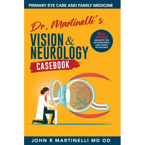 Dr. Martinelli's Vision & Neurology Casebook: Real World Insights for Primary Eye Care & Family Medicine