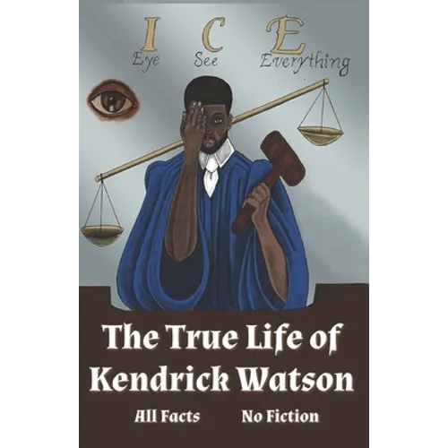 I.C.E. Eye See Everything The True Life of Kendrick Watson: All Facts No Fiction