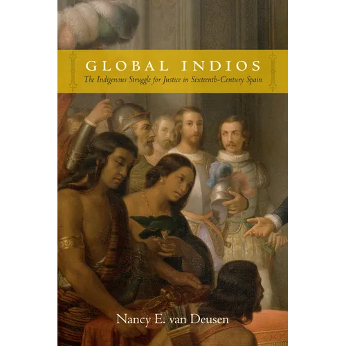 Global Indios: The Indigenous Struggle for Justice in Sixteenth-Century Spain
