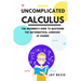 Uncomplicated Calculus: The Beginner's Guide to Mastering the Mathematical Language of Change