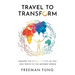Travel to Transform: Awaken the Global Citizen in You and Thrive in the Modern World
