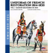 Uniforms of French Restoration 1814-1830 - Vol. 1: Maison Militaires du Roi