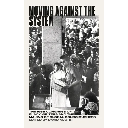 Moving Against the System: The 1968 Congress of Black Writers and the Shaping of Global Black Consciousness